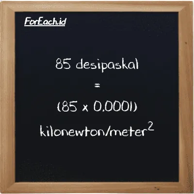 Cara konversi desipaskal ke kilonewton/meter<sup>2</sup> (dPa ke kN/m<sup>2</sup>): 85 desipaskal (dPa) setara dengan 85 dikalikan dengan 0.0001 kilonewton/meter<sup>2</sup> (kN/m<sup>2</sup>)